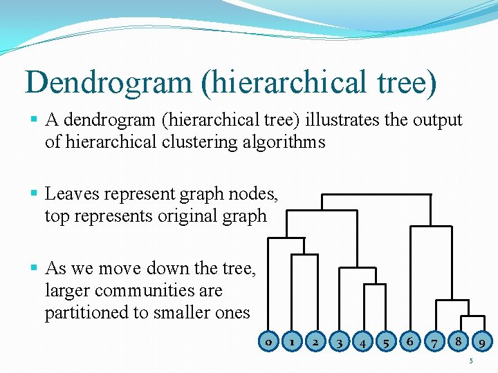 Dendrogram (hierarchical tree) A dendrogram (hierarchical tree) illustrates the output of hierarchical clustering algorithms