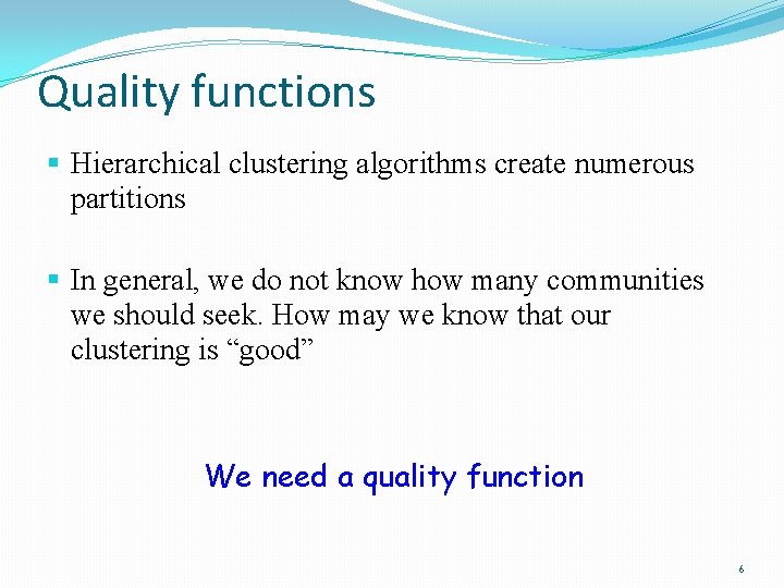 Quality functions Hierarchical clustering algorithms create numerous partitions In general, we do not know