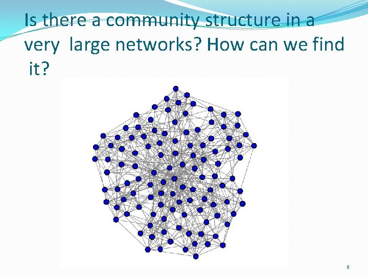 Is there a community structure in a very large networks? How can we find Is there a community structure in a very large networks? How can we find