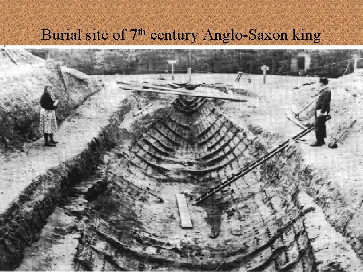 Burial site of 7 th century Anglo-Saxon king (Suffolk, England, discovered in 1939) 
