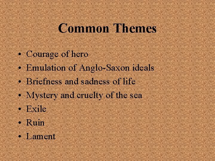 Common Themes • • Courage of hero Emulation of Anglo-Saxon ideals Briefness and sadness