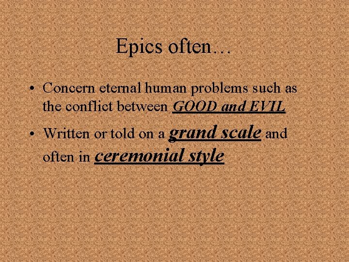Epics often… • Concern eternal human problems such as the conflict between GOOD and