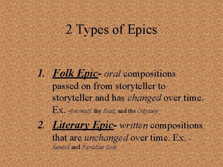 2 Types of Epics 1. Folk Epic- oral compositions passed on from storyteller to
