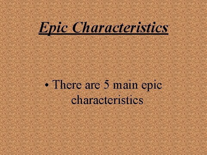 Epic Characteristics • There are 5 main epic characteristics 