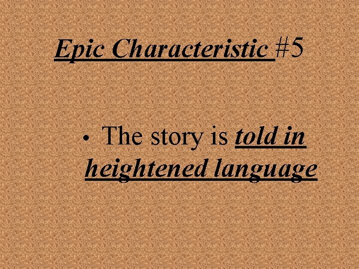 Epic Characteristic #5 The story is told in heightened language • 