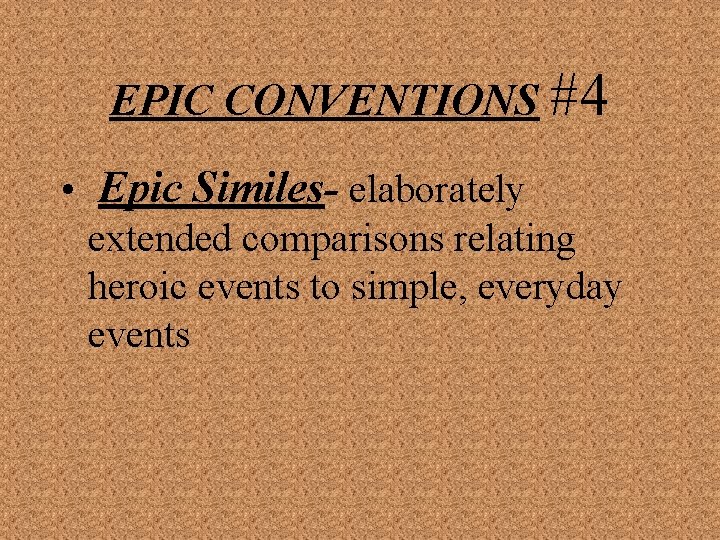EPIC CONVENTIONS #4 • Epic Similes- elaborately extended comparisons relating heroic events to simple,