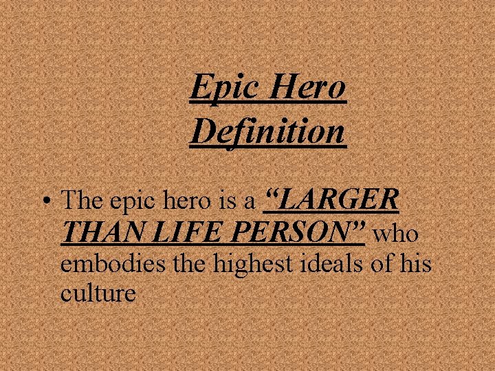Epic Hero Definition • The epic hero is a “LARGER THAN LIFE PERSON” who
