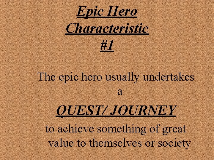 Epic Hero Characteristic #1 The epic hero usually undertakes a QUEST/ JOURNEY to achieve