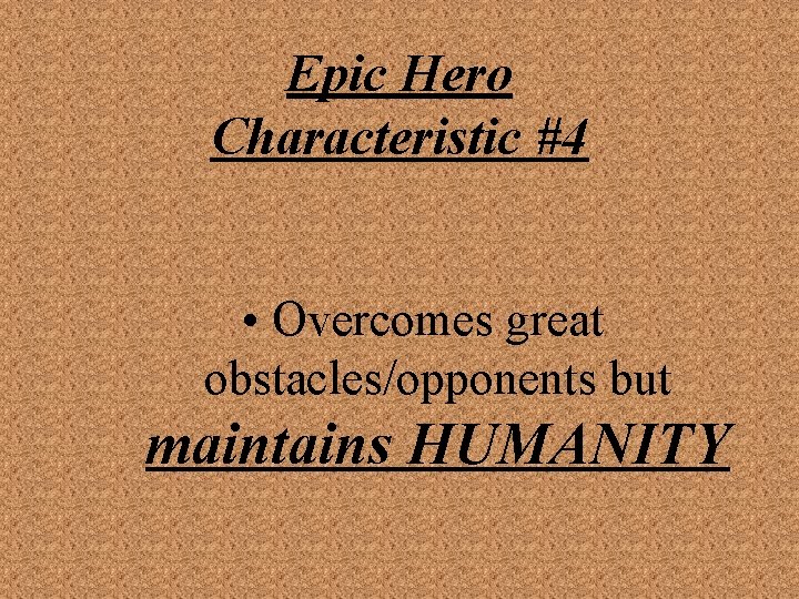 Epic Hero Characteristic #4 • Overcomes great obstacles/opponents but maintains HUMANITY 