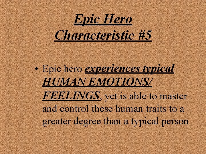 Epic Hero Characteristic #5 • Epic hero experiences typical HUMAN EMOTIONS/ FEELINGS, yet is