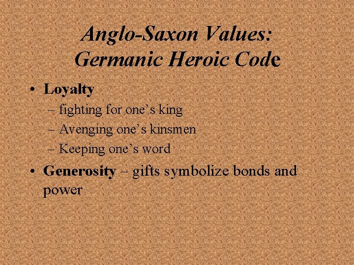 Anglo-Saxon Values: Germanic Heroic Code • Loyalty – fighting for one’s king – Avenging