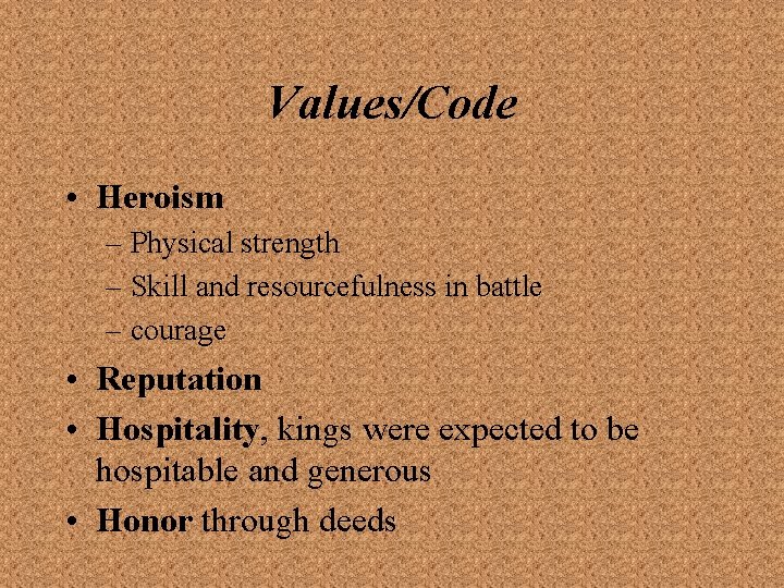 Values/Code • Heroism – Physical strength – Skill and resourcefulness in battle – courage