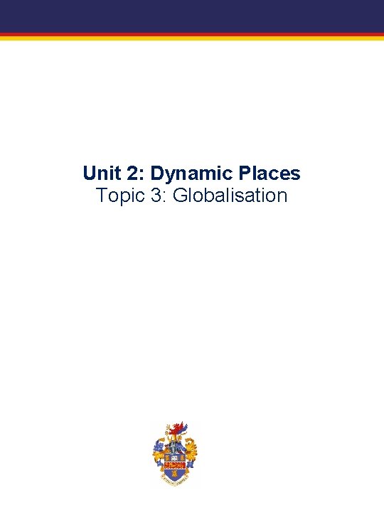 Unit 2: Dynamic Places Topic 3: Globalisation 