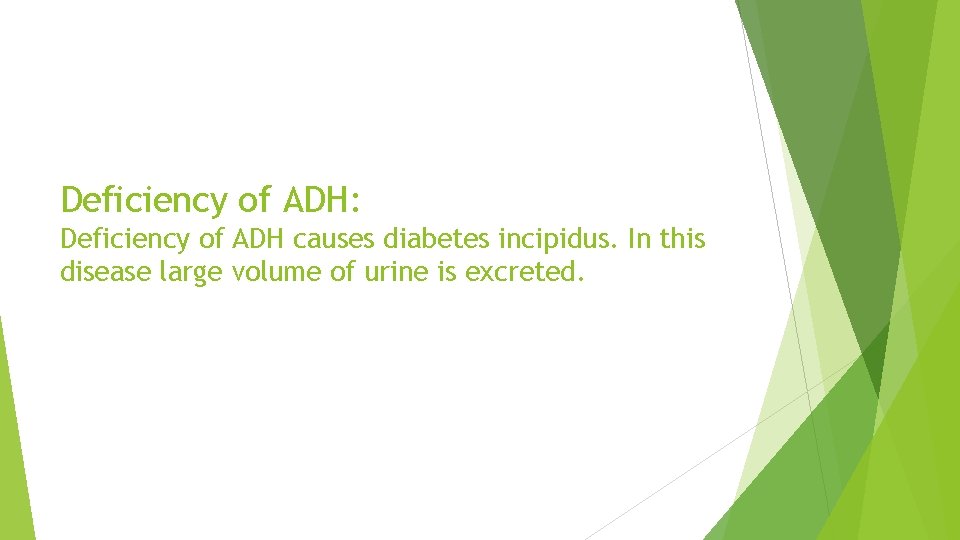 Deficiency of ADH: Deficiency of ADH causes diabetes incipidus. In this disease large volume