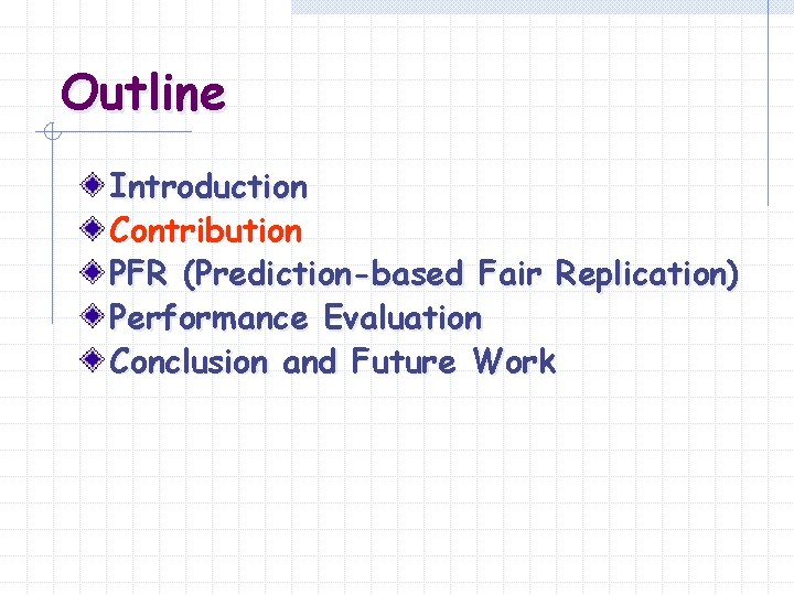 Outline Introduction Contribution PFR (Prediction-based Fair Replication) Performance Evaluation Conclusion and Future Work 