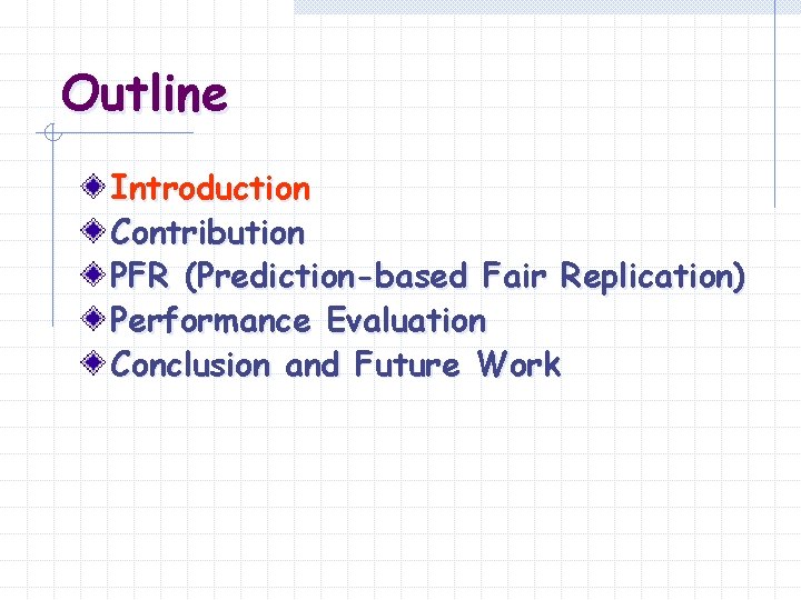 Outline Introduction Contribution PFR (Prediction-based Fair Replication) Performance Evaluation Conclusion and Future Work 