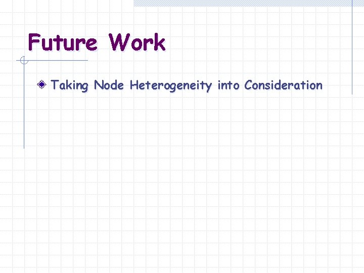 Future Work Taking Node Heterogeneity into Consideration 