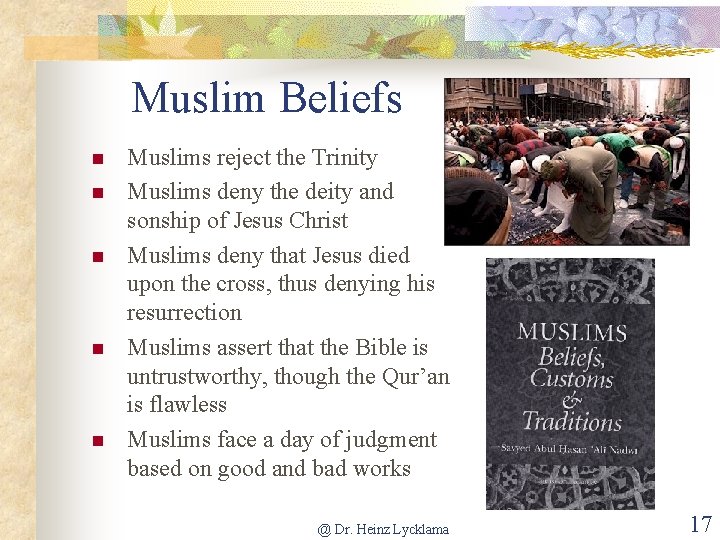 Muslim Beliefs n n n Muslims reject the Trinity Muslims deny the deity and