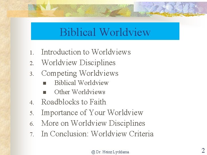 Biblical Worldview 1. 2. 3. Introduction to Worldviews Worldview Disciplines Competing Worldviews n n
