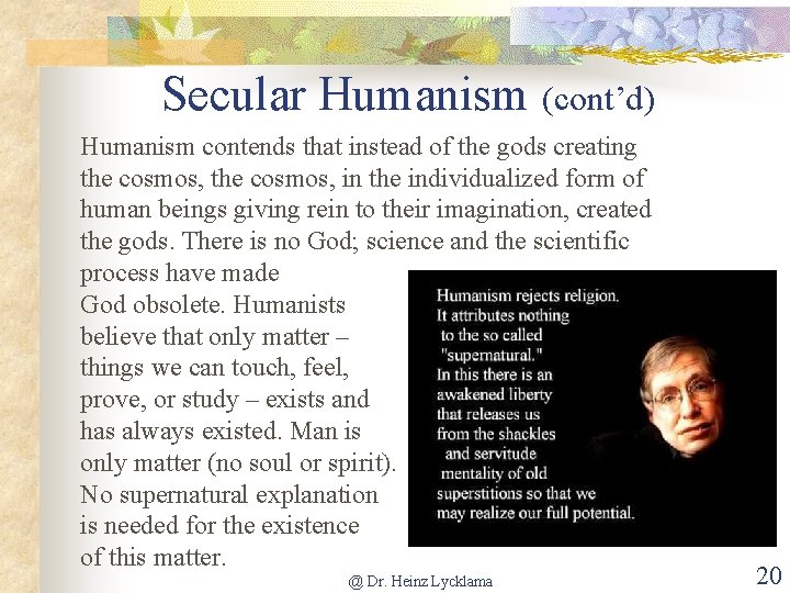 Secular Humanism (cont’d) Humanism contends that instead of the gods creating the cosmos, in