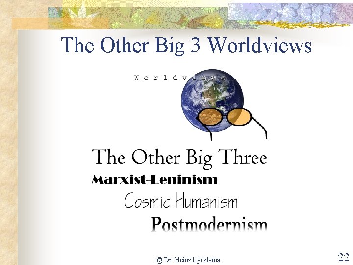 The Other Big 3 Worldviews @ Dr. Heinz Lycklama 22 