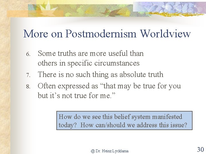 More on Postmodernism Worldview 6. 7. 8. Some truths are more useful than others