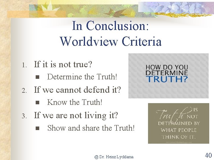 In Conclusion: Worldview Criteria 1. If it is not true? n 2. If we