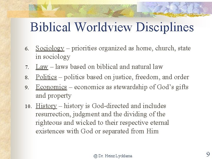 Biblical Worldview Disciplines 6. 7. 8. 9. 10. Sociology – priorities organized as home,