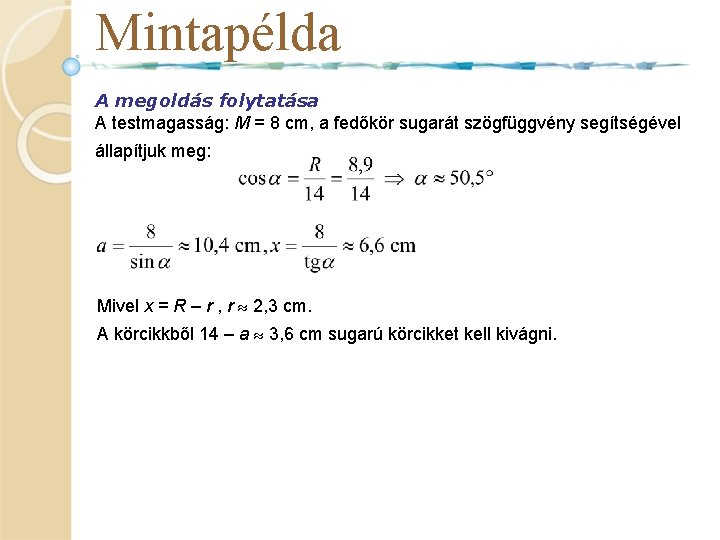 Mintapélda A megoldás folytatása A testmagasság: M = 8 cm, a fedőkör sugarát szögfüggvény