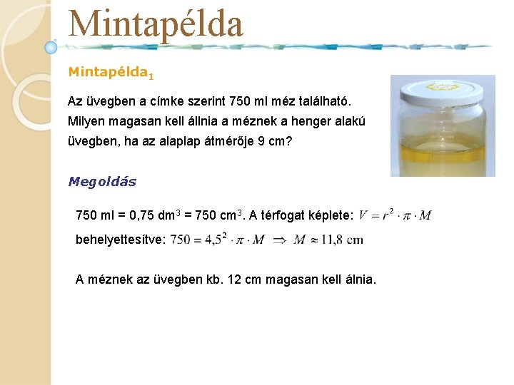 Mintapélda 1 Az üvegben a címke szerint 750 ml méz található. Milyen magasan kell