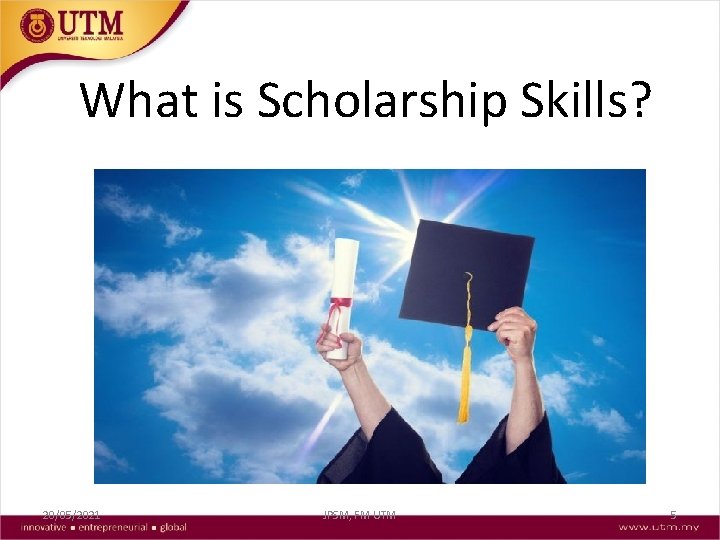 What is Scholarship Skills? 20/05/2021 JPSM, FM UTM 5 