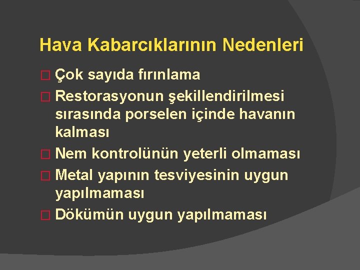 Hava Kabarcıklarının Nedenleri � Çok sayıda fırınlama � Restorasyonun şekillendirilmesi sırasında porselen içinde havanın