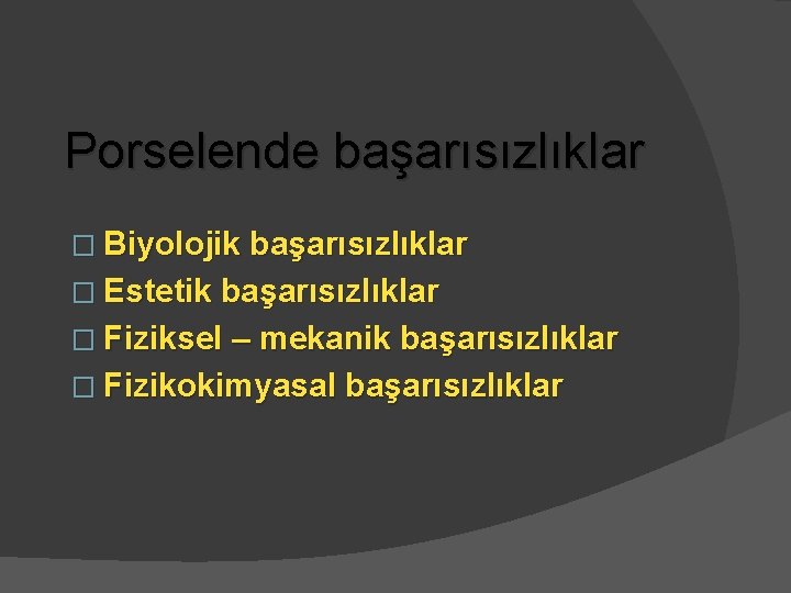 Porselende başarısızlıklar � Biyolojik başarısızlıklar � Estetik başarısızlıklar � Fiziksel – mekanik başarısızlıklar �