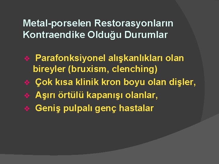 Metal-porselen Restorasyonların Kontraendike Olduğu Durumlar Parafonksiyonel alışkanlıkları olan bireyler (bruxism, clenching) v Çok kısa