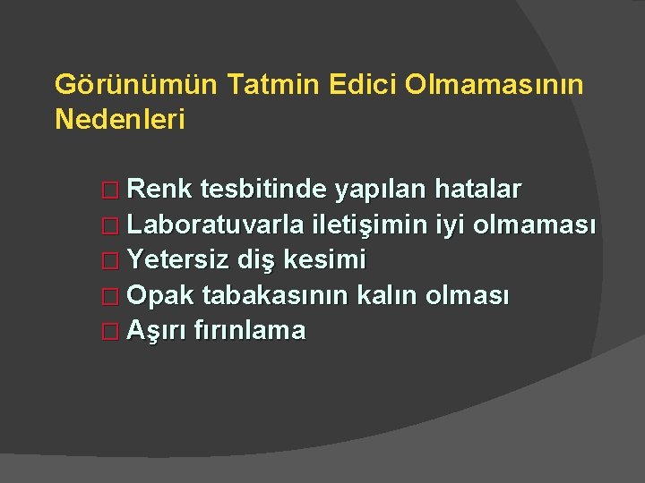 Görünümün Tatmin Edici Olmamasının Nedenleri � Renk tesbitinde yapılan hatalar � Laboratuvarla iletişimin iyi