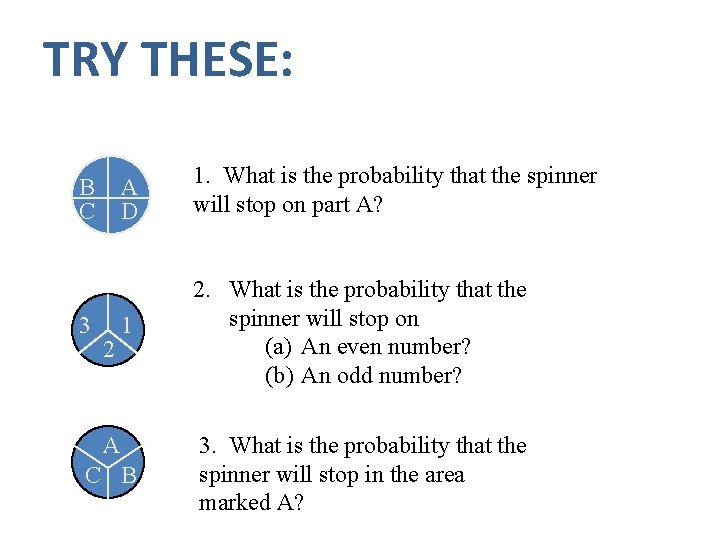 TRY THESE: A D 1. What is the probability that the spinner will stop