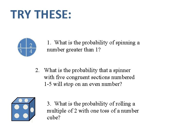 TRY THESE: 1 3 2 4 1. What is the probability of spinning a