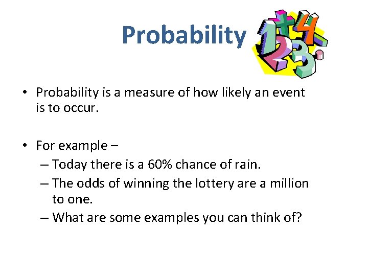 Probability • Probability is a measure of how likely an event is to occur.