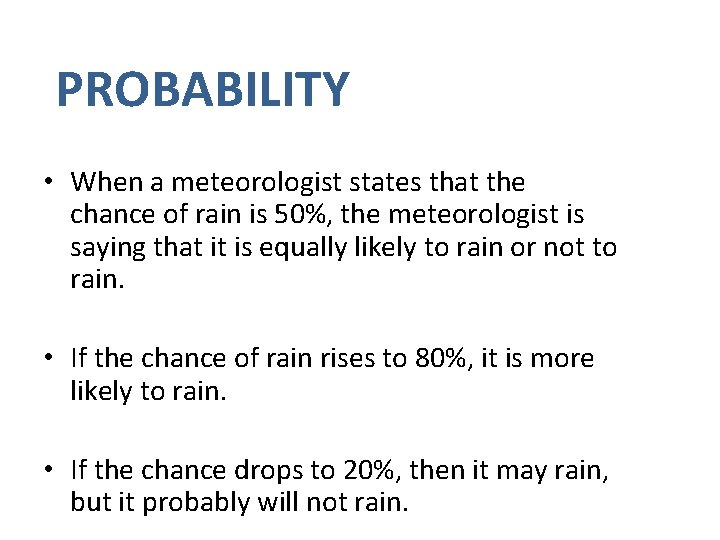 PROBABILITY • When a meteorologist states that the chance of rain is 50%, the