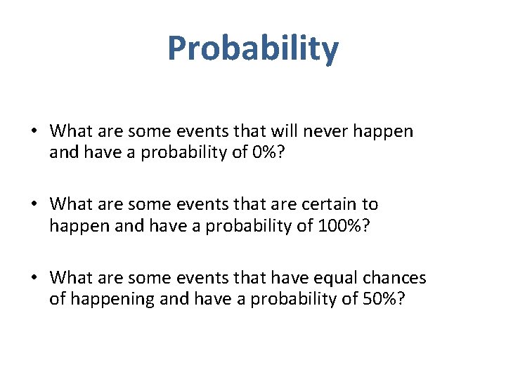 Probability • What are some events that will never happen and have a probability