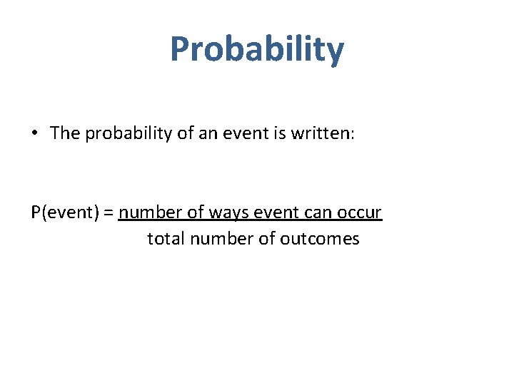 Probability • The probability of an event is written: P(event) = number of ways