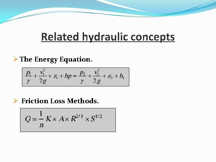 Related hydraulic concepts Ø The Energy Equation. Ø Friction Loss Methods. 