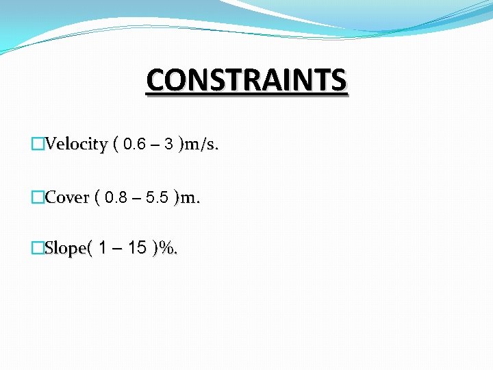 CONSTRAINTS �Velocity ( 0. 6 – 3 )m/s. �Cover ( 0. 8 – 5.