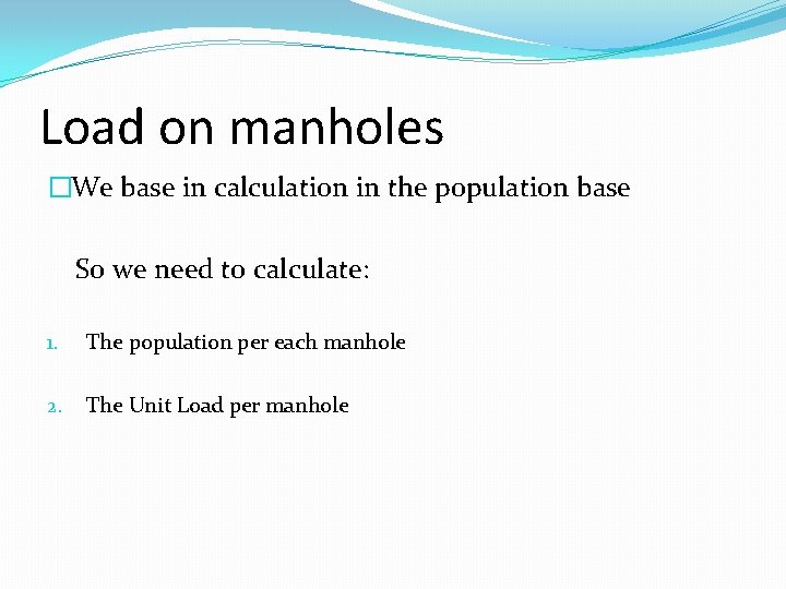 Load on manholes �We base in calculation in the population base So we need