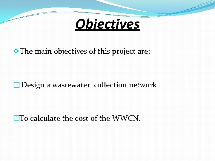 Objectives v. The main objectives of this project are: � Design a wastewater collection