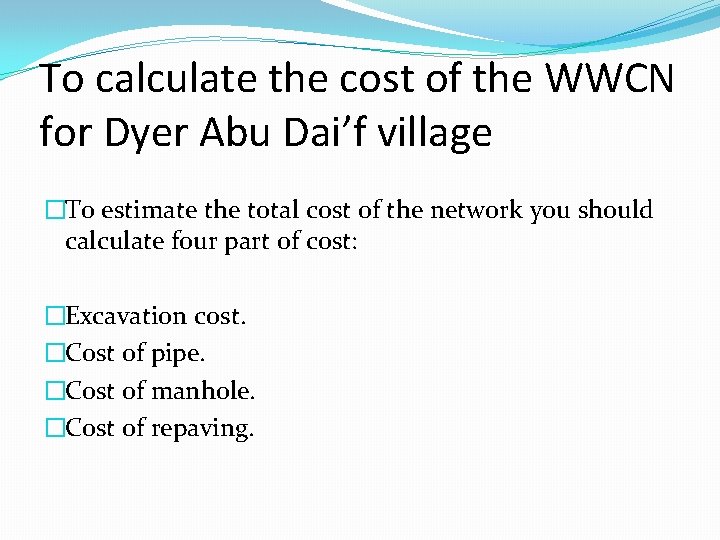 To calculate the cost of the WWCN for Dyer Abu Dai’f village �To estimate