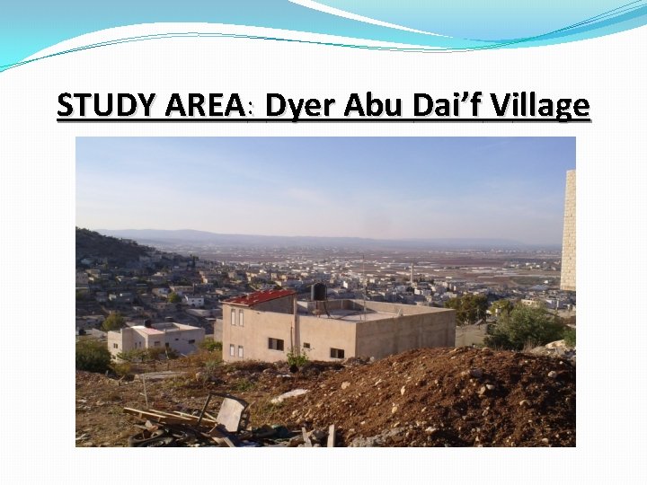 STUDY AREA: Dyer Abu Dai’f Village 