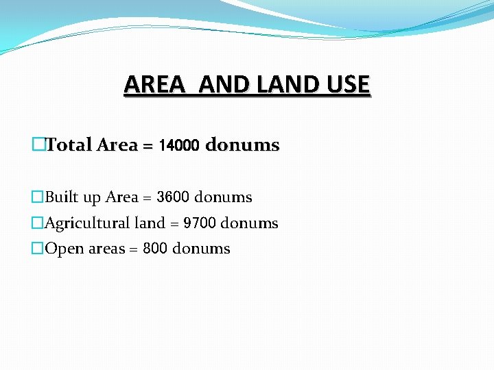 AREA AND LAND USE �Total Area = 14000 donums �Built up Area = 3600