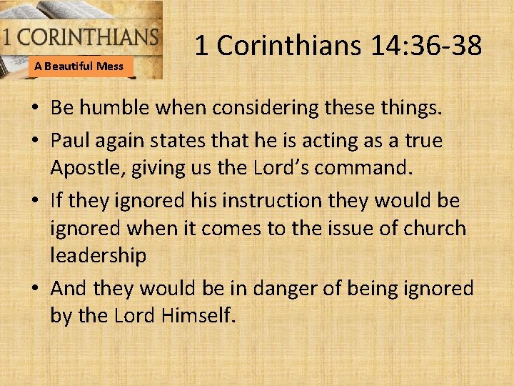 A Beautiful Mess 1 Corinthians 14: 36 -38 • Be humble when considering these