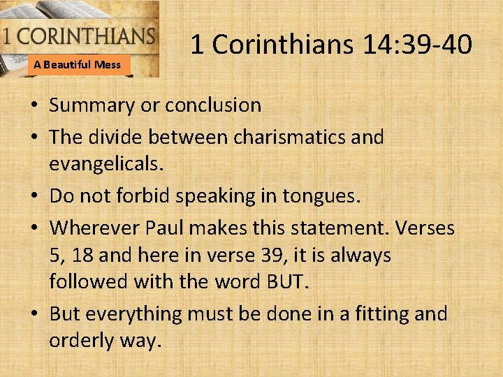 A Beautiful Mess 1 Corinthians 14: 39 -40 • Summary or conclusion • The